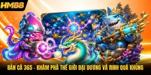 Bắn Cá 365 | Khám Phá Thế Giới Đại Dương Và Rinh Quà Khủng