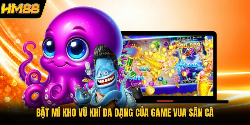 Bật mí kho vũ khí đa dạng của game vua săn cá