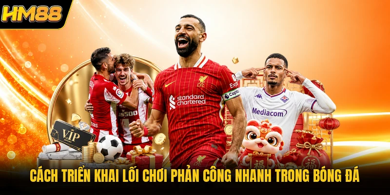 Chiến Thuật Bóng Đá | Cách Chơi Bóng Dành Chiến Thắng 2026 Cách triển khai lối chơi phản công nhanh trong bóng đá