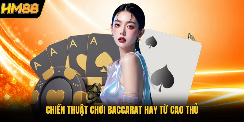 Chiến thuật chơi Baccarat hay từ cao thủ