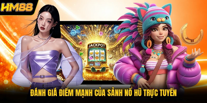 Đánh giá điểm mạnh của sảnh nổ hũ trực tuyến