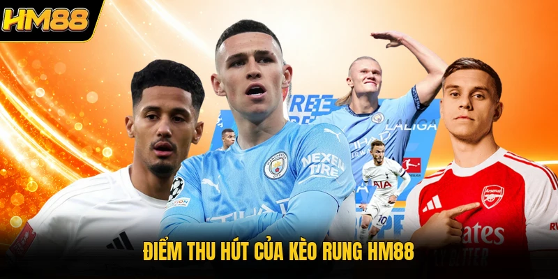 Kèo Rung HM88 | Bắt Tỷ Sổ Trực Tuyến Cực Nhanh Và Chuẩn Xác Điểm thu hút của kèo rung HM88