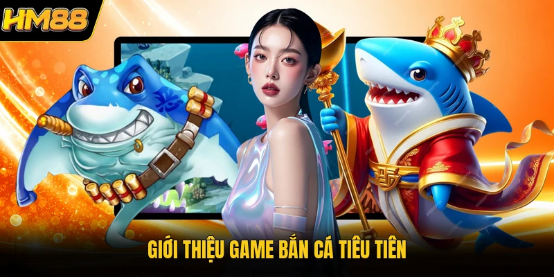 Bắn Cá Tiểu Tiên | Cẩm Nang Săn Boss Nhận Thưởng Cực Lớn 2026 Giới thiệu game bắn cá tiêu tiên