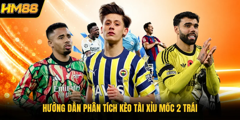 Hướng dẫn phân tích kèo tài xỉu mốc 2 trái