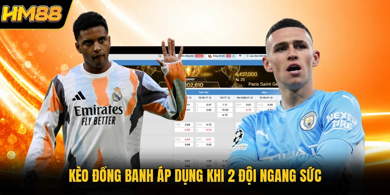 Kèo đồng banh áp dụng khi 2 đội ngang sức