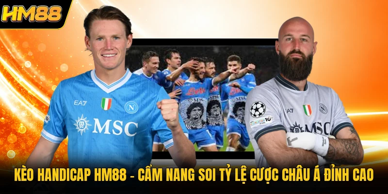 Kèo Handicap HM88 | Cẩm Nang Soi Tỷ Lệ Cược Châu Á Đỉnh Cao Kèo Handicap HM88 | Cẩm Nang Soi Tỷ Lệ Cược Châu Á Đỉnh Cao