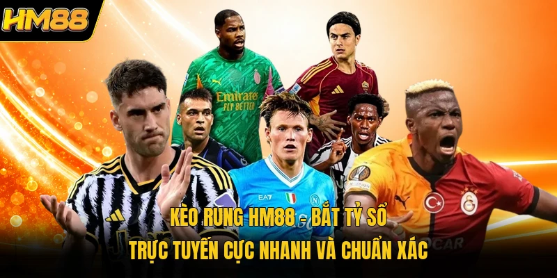 Kèo Rung HM88 | Bắt Tỷ Sổ Trực Tuyến Cực Nhanh Và Chuẩn Xác Kèo Rung HM88 | Bắt Tỷ Sổ Trực Tuyến Cực Nhanh Và Chuẩn Xác