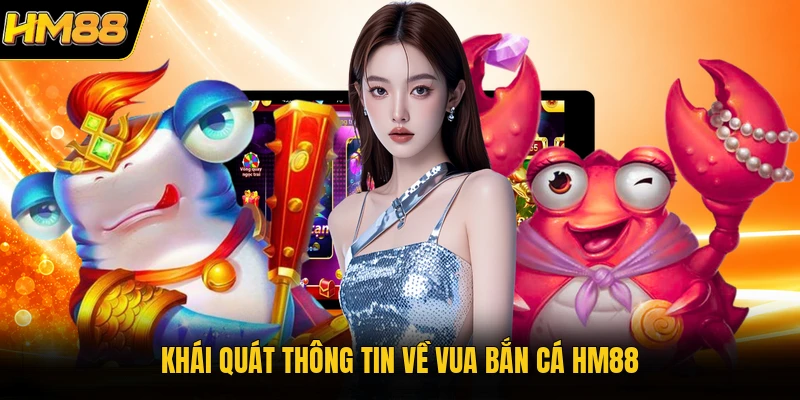 Khái quát thông tin về vua bắn cá HM88