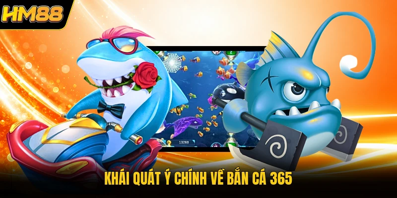 Khái quát ý chính về bắn cá 365