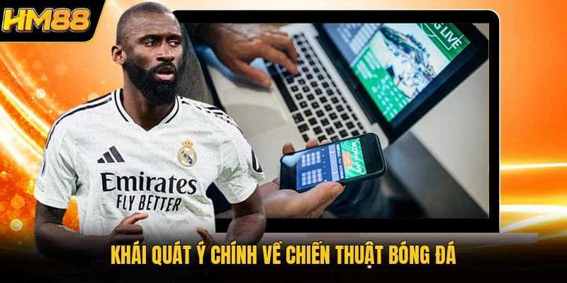 Chiến Thuật Bóng Đá | Cách Chơi Bóng Dành Chiến Thắng 2026 Khái quát ý chính về chiến thuật bóng đá