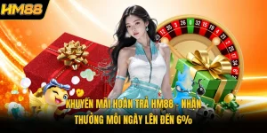 Khuyến Mãi Hoàn Trả HM88 | Nhận Thưởng Mỗi Ngày Lên Đến 6%
