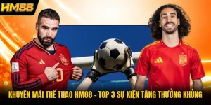 Khuyến Mãi Thể Thao HM88 | Top 3 Sự Kiện Tặng Thưởng Khủng
