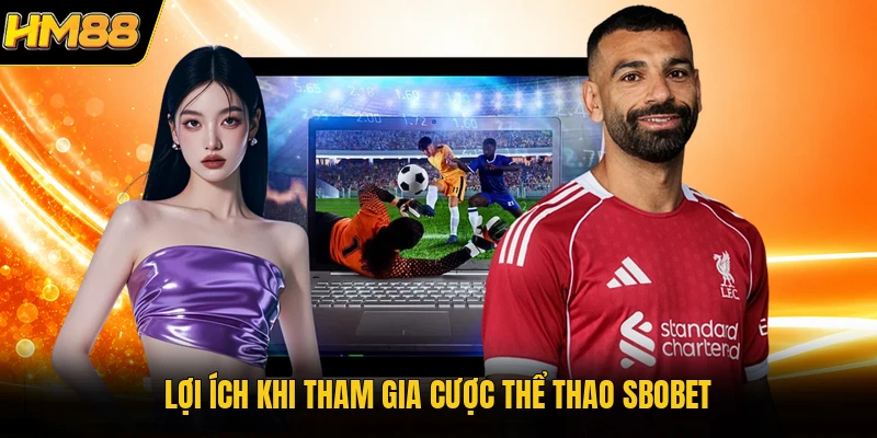 Lợi ích khi tham gia cược thể thao SBOBET
