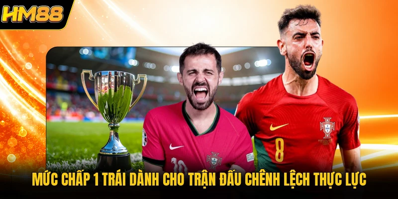 Mức chấp 1 trái dành cho trận đấu chênh lệch thực lực