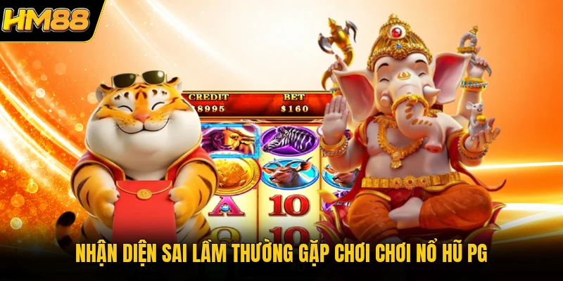 Nhận diện sai lầm thường gặp chơi chơi nổ hũ PG