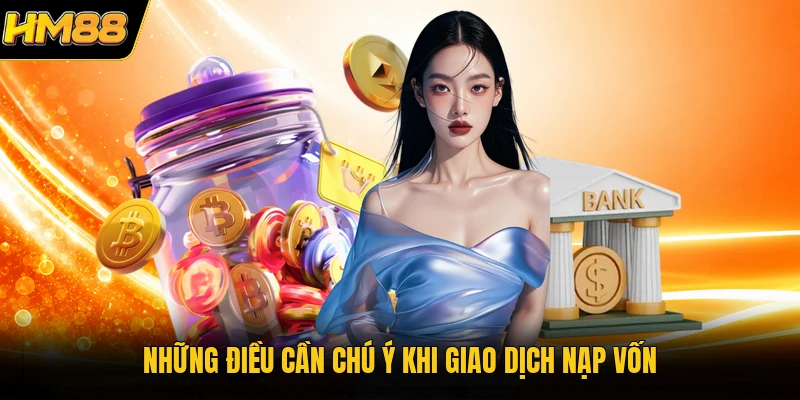 Những điều cần chú ý khi giao dịch nạp vốn