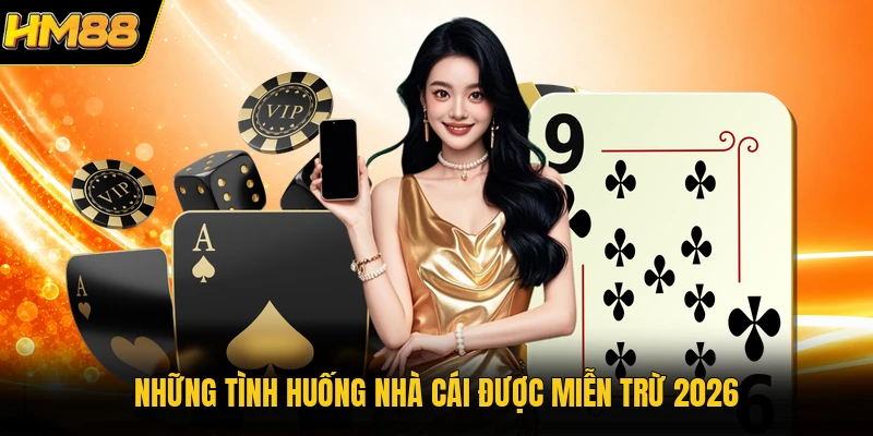 Những tình huống nhà cái được miễn trừ 2026