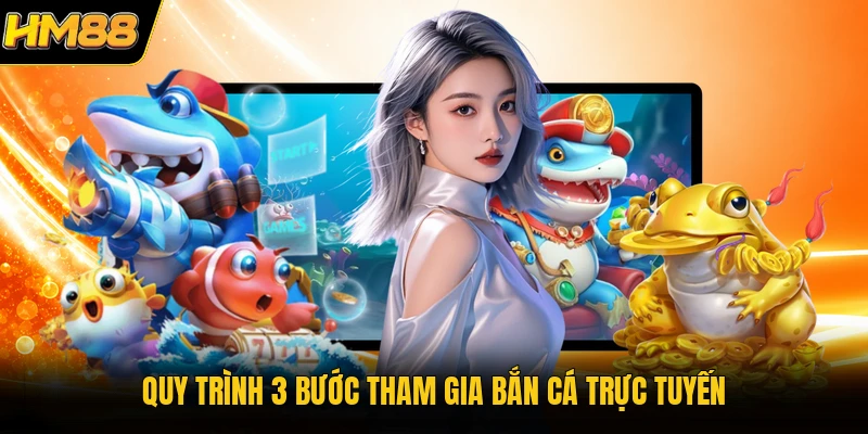 Quy trình 3 bước tham gia bắn cá trực tuyến