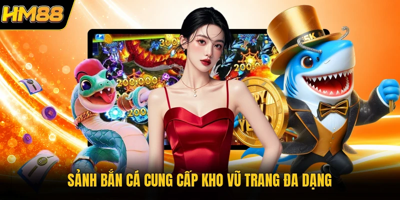 Sảnh bắn cá cung cấp kho vũ trang đa dạng