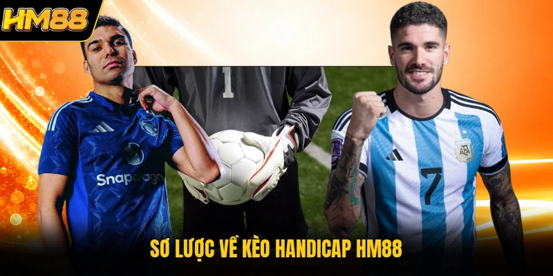 Kèo Handicap HM88 | Cẩm Nang Soi Tỷ Lệ Cược Châu Á Đỉnh Cao Sơ lược về kèo handicap HM88