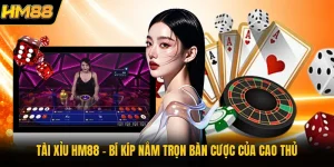 Tài Xỉu HM88 | Bí Kíp Nắm Trọn Bàn Cược Của Cao Thủ
