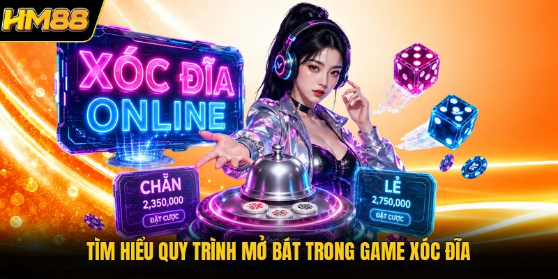 Tìm hiểu quy trình mở bát trong game xóc đĩa