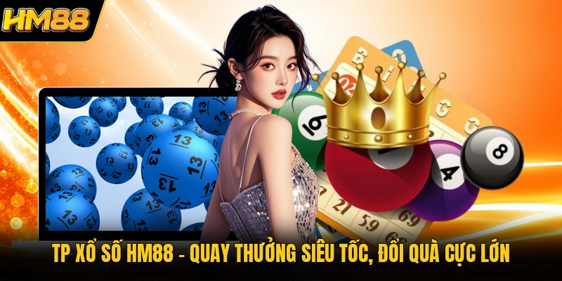 TP Xổ Số HM88 | Quay Thưởng Siêu Tốc, Đổi Quà Cực Lớn