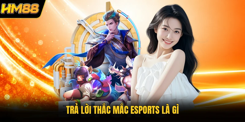 Esports Là Gì - Tổng Quan Về Thể Thao Điện Tử Hiện Đại 2026 Trả lời thắc mắc Esports là gì