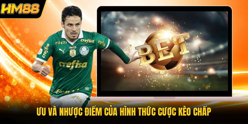 Ưu và nhược điểm của hình thức cược kèo chấp