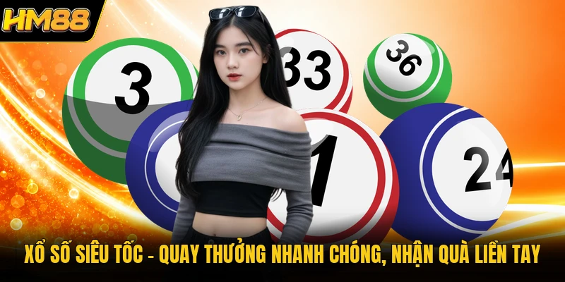 Xổ Số Siêu Tốc | Quay Thưởng Nhanh Chóng, Nhận Quà Liền Tay